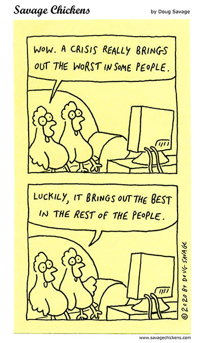 savagechickens:  Crisis.Thanks everybody for the great feedback on this week’s comics. Great to see people laughing even when there are lots of reasons not to!