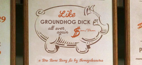 brobonebang:themegalosaurus:Like Groundhog Dick All Over AgainSam/Dean11,885 words, rated EFor the @