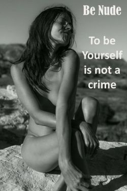 benudetoday:  To Be Yourself is not a crime.  To Be Yourself is not a crime. http://www.nudistescapes.com
