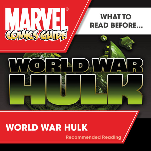 WHAT TO READ BEFORE ‘WORLD WAR HULK’The guide to the stories you need to read before Marvel’s 2007 m