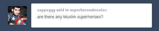 superheroesincolor:  cappeggy said to superheroesincolor:are there any Muslim superheroes?Yes