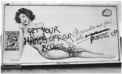 matronofthevoid:  radicalgraff: 1970′s feminist vandalism women have been tired of men’s sexist shit for EVER.  