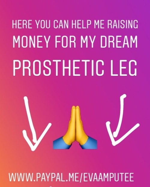 I am raising money for prosthetic leg: www.paypal.me/evaamputee if you dont have paypal Please write