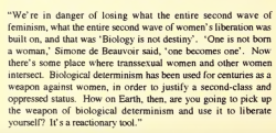 transgender-history:  Leslie Feinberg on trans exclusion in feminist spaces.“We’re in danger of losing what the entire second wave of feminism, what the entire second wave of women’s liberation was built on, and that was ‘Biology is not destiny’. ‘One