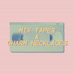 / / mix tapes & charm necklaces / /some