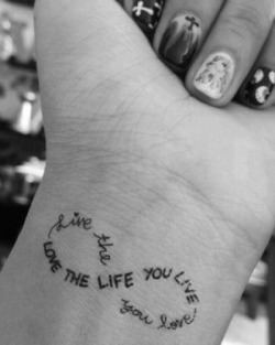 Love the life you live, live the life you love.