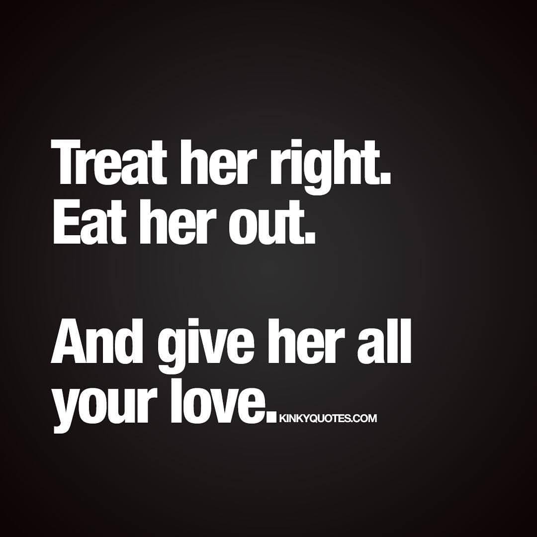 kinkyquotes:  Treat her right. Eat her out. And give her all your love. 😈😍