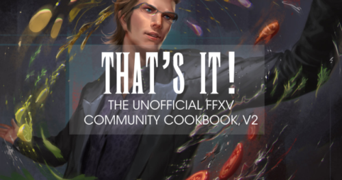 cooking&ndash;with&ndash;ignis: THAT’S IT! The Unofficial FFXV Community Cookbook, v2.