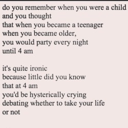beingaselfharmer:  when I was a kid I wanted to grow up..now I just wanna die..