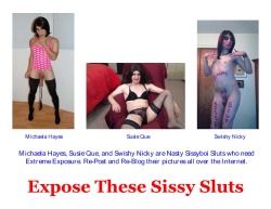 michaelahayes:  susiequexxx:  Spread these sluts everywhere you can and make them famous.  oh god…but then everyone will know I am a little sissy fag 