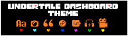 bethesdads:  UNDERTALE DASHBOARD THEME So I made a dashboard theme inspired by UNDERTALE!, I made it because I saw this user style and I immediately wanted to make a theme to match it, if you want to make the header look cooler you should check it! You