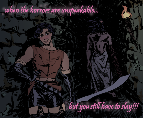 drawing of cahara posing confidently with a sword in a dark corridor. a lantern on the wall illuminates the crow mauler standing farther down the hall. sparkly pink texts over the picture reads "when the horrors are unspeakable but you still have to slay!!!"