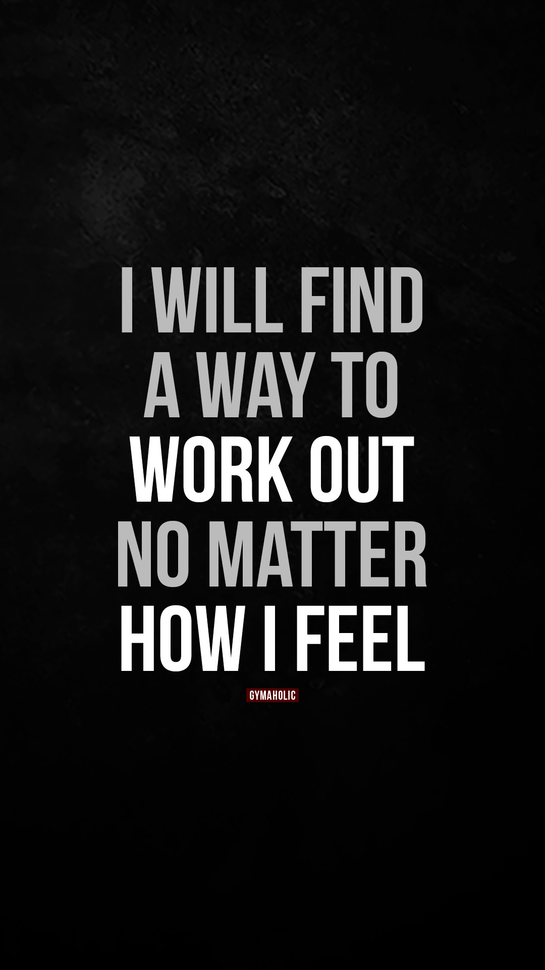 I will find a way to work out no matter how I feel