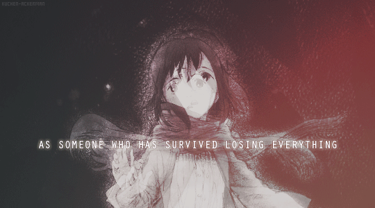 kuchen-ackerman:  Nothing is quite as beautiful as someone who has survived losing