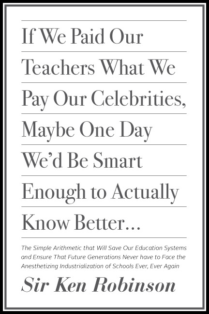 DAY: 89/100 Sir Ken Robinson: "If We Paid Our Teachers What We Pay Our Celebrities, Maybe One D