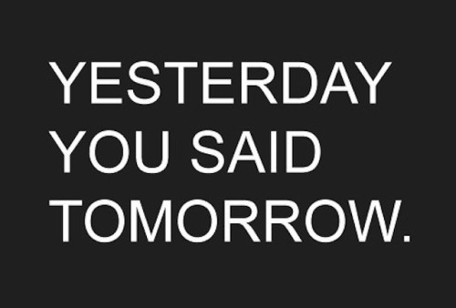 Yesterday you said tomorrow I will start exercise. This happens various times with many peoples.Don&