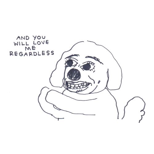 The dog presses its front paws together and smiles. Its face is very detailed, in contrast to a cartoonish body. Text reads: "and you will love me regardless".