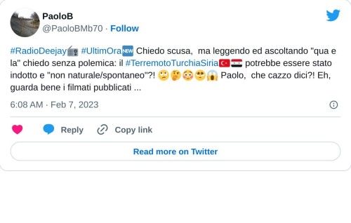 #RadioDeejay📻 #UltimOra🆕️ Chiedo scusa, ma leggendo ed ascoltando "qua e la" chiedo senza polemica: il #TerremotoTurchiaSiria🇹🇷🇸🇾 potrebbe essere stato indotto e "non naturale/spontaneo"?! 🙄🤔😳🥺😱 Paolo, che cazzo dici?! Eh, guarda bene i filmati pubblicati ...  — PaoloB (@PaoloBMb70) February 7, 2023