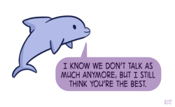 positivedoodles:  [image description: drawing of a blue dolphin saying “I know we don’t talk as much anymore, but I still think you’re the best.” in a purple speech bubble.] 