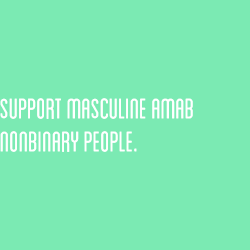 nonbinarypastels: [Image Description: A green color block with text that reads “support masculine AMAB nonbinary people”] 💖 you don’t have to be androgynous or feminine to be valid 💖 