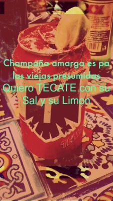 vomitodearcoirisrosa:  Champaña amarga es pa las viejas presumidas Quiero TECATE con su Sal y su Limon.8 &lt;3