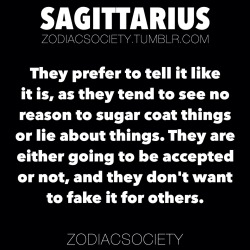 zodiacsociety:  Sagittarius Zodiac Facts: They prefer to tell it like it is, as they tend to see no reason to sugar coat things or lie about things.http://zodiacsociety.tumblr.comIf Each Zodiac Sign Was a Drughttp://zodiac-society.com/2149155-3680756