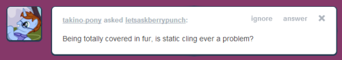 letsaskberrypunch:  Well, it’s quite bothersome to some other ponies, heeheehee…  X3