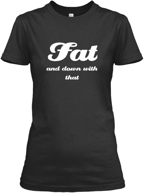 NEW T-SHIRT AVAILABLE! Show off your fat pride with this tee! Available in extended sizes as we