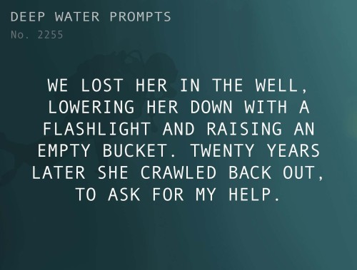 deepwaterwritingprompts:Text: We lost her in the well, lowering her down with a flashlight and raisi