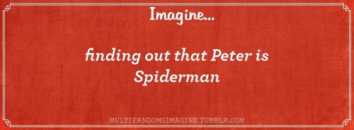 multifandomsimagine:Imagine finding out that Peter is Spider-Man“Peter, ready for the all nighter…” 