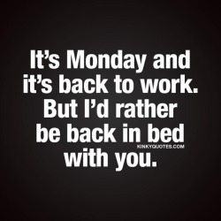 kinkyquotes:  It’s #Monday and it’s back