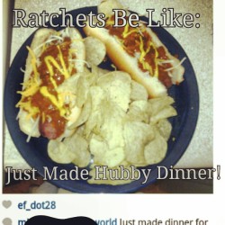 coolikedre:  #RatchetsBeLike #JustMadeHubbyDinner!