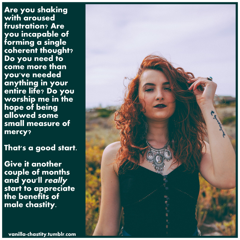 vanilla-chastity:  Are you shaking with aroused frustration? Are you incapable of