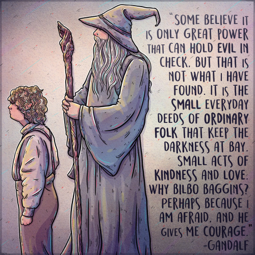 eatsleepdraw:For anyone who needs a little hobbit courage today, and every day.‘A Wizard&rsquo