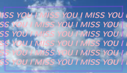 iluvgirls34:  I MISS YOU I HATE THIS