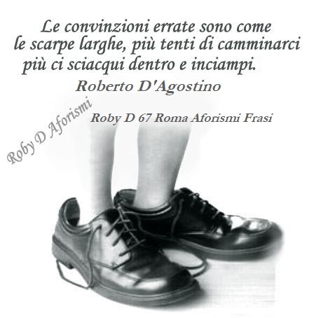 Roberto D&#39;Agostino (Roby D 67 Roma) — Le convinzioni errate sono come le  scarpe larghe,...