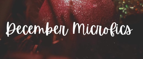 As December Starts Tomorrow, Here's A List Of Microfics I'll Be Working On This Month.