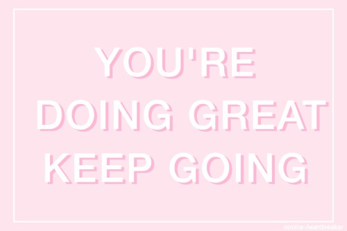 novice-heartbreaker:I believe in you to persevere!