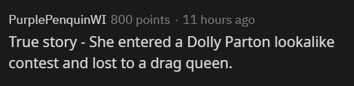 sirfrogsworth: If you ever want to cheer yourself up, I highly suggest searching the internet for random Dolly Parton facts and quotes.  A lot of times a cool Dolly fact will cause a Dolly fact cascade and you’ll just smile and smile as it unravels. 