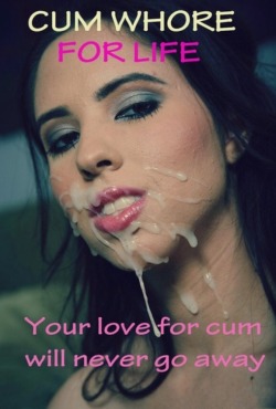 subcdslut:  sissymotivational:  Your love for cum will never go away so just be a sissy slut already.  http://sissymotivational.tumblr.com/  :) true story