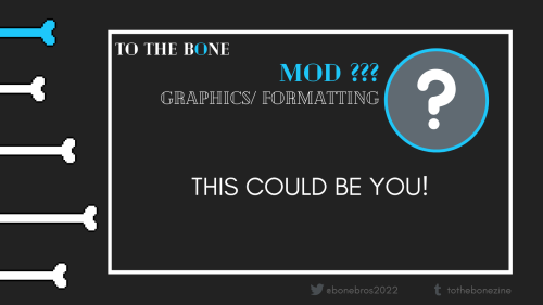 tothebonezine:  Graphics/Formatting mod applications still open until the 28th! Do you have experien