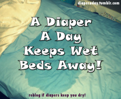 little-snuggle-slut:  diaperaday:  A Diaper A Day keeps wet beds away!  Well, usually anyways. 