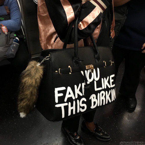 TheDustyRebel — You Fake Like This Birkin 2 Train, NYC More