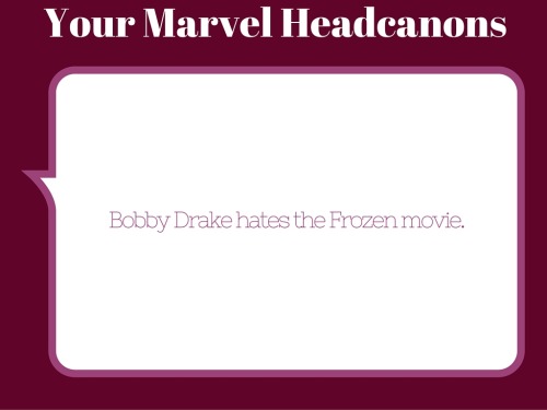  Bobby Drake hates the Frozen movie. 