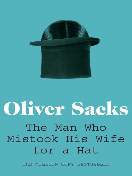 sixpenceee:  Another book I recommend is The Man Who Mistook His Wife For A Hat by Oliver Sacks. The book documents a series of patients with rare cognitive disorders. In the most notable story, Dr.P is a professor of music who has visual agnosia. He
