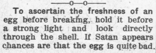 randomitemdrop: thatsbelievable:  Source: The Devil In Your Eggs by Reverend Hyland Peart, 1901.  Spell: Bad Eggs; for each egg within a fifty-foot radius, flip a coin. If tails, the egg’s contents are replaced with a very small demon that waits patiently