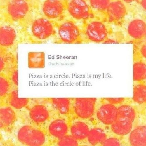 Oh Ed Sheeran you have such a way with words. #EdSheeran #love #pizza