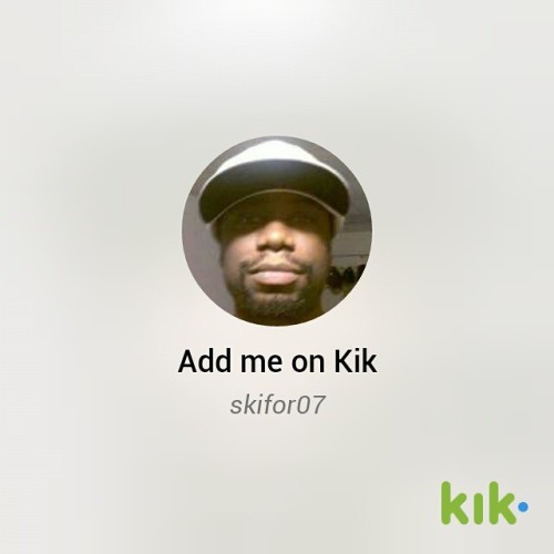 Hey! I’m on #Kik - my username is ‘skifor07’...