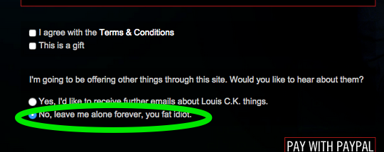 “No, leave me alone forever, you fat idiot.”
Courtesy of Louis C.K.
Submitted by several anonymous people, including one who observes that “Louis C.K.’s UX designers are really good at understanding his brand.”