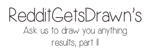 powersimon:Some more of the results from the “ask us to draw you anything”-post on RedditGetsDrawn e